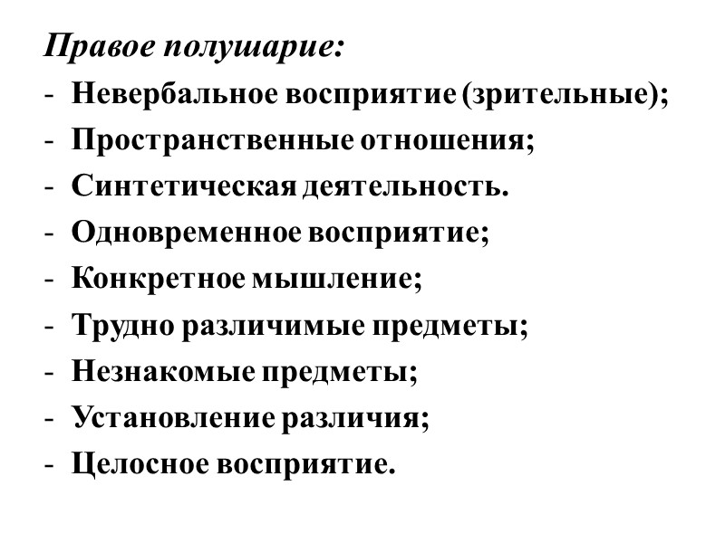 Правое полушарие: Невербальное восприятие (зрительные); Пространственные отношения; Синтетическая деятельность. Одновременное восприятие; Конкретное мышление; Трудно